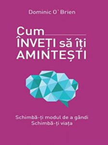Cum inveti sa-ti amintesti. Schimba-ti modul de a gandi. Schimba-ti viata