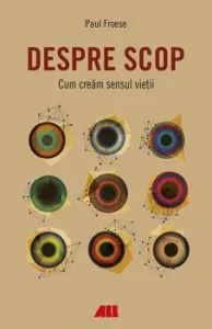 Despre scop. Cum cream sensul vietii de Froese Paul