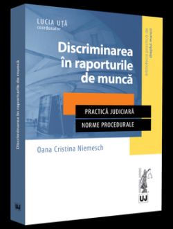 Discriminarea in raporturile de munca. Practica judiciara. Norme procedurale
