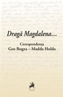 Dragă Magdalena... / Corespondența Geo Bogza-Madda Holda