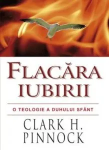 Flacara iubirii. O teologie a Duhului Sfant de Clark Pinnock