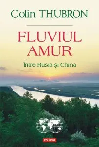 Fluviul Amur de Colin Thubron