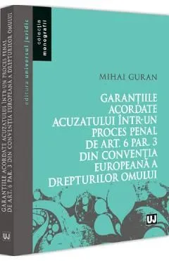 Garantiile acordate acuzatului intr-un proces penal de Art.6 Par.3 din C.E.D.O. de Mihai Guran