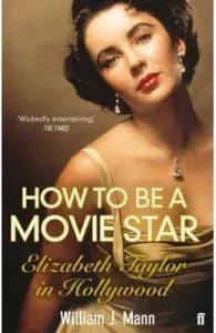 How to Be a Movie Star: Elizabeth Taylor in Hollywood 1941-1981 de William J. Mann