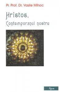 Hristos, contemporanul nostru de Vasile Mihoc