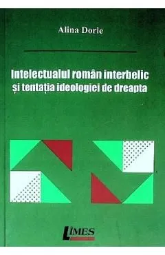Intelectualul roman interbelic si tentatia ideologiei de dreapta de Alina Dorle