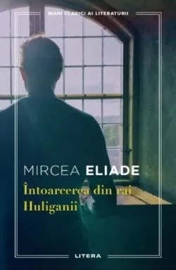 Intoarcerea din rai. Huliganii de Mircea Eliade