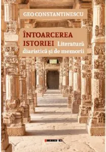 Intoarcerea istoriei - Literatura diaristica si de memorii de Geo Constantinescu