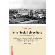 Intre idealuri si realitate. Arhidieceza greco-catolica de Alba Iulia si Fagaras in timpul pastoririi mitropolitului Vasile Suciu (1920–1935)