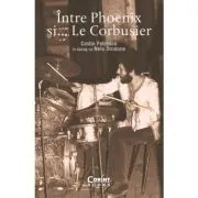 Intre Pheonix si... Le Corbusier de Costin Petrescu