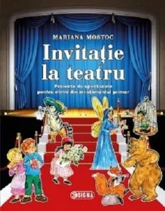 Invitatie la teatru. Proiecte de spectacole pentru elevii din invatamantul primar de Mariana Mostoc