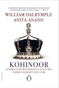 Kohinoor - istoria controversată a celui mai faimos diamant din lume de William Dalrymple