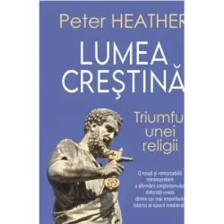 Lumea crestina. Triumful unei religii de Peter Heather