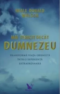 Mai fericit decat Dumnezeu de Neale Donald Walsch