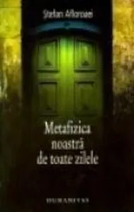 Metafizica noastra de toate zilele de Stefan Afloroaei
