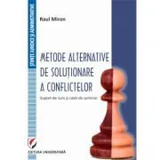 Metode alternative de solutionare a conflictelor. Suport de curs si caiet de seminar de Raul Miron