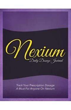 Nexium Daily Dosage Journal: Track Your Prescription Dosage: A Must for Anyone on Nexium