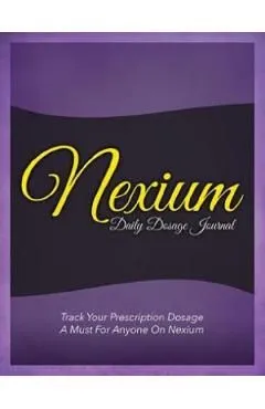 Nexium Daily Dosage Journal: Track Your Prescription Dosage: A Must for Anyone on Nexium