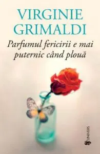 Parfumul fericirii e mai puternic cand ploua de Virginie Grimaldi