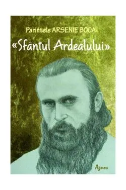 Părintele Arsenie Boca. Sfântul Ardealului de Romeo Petrasciuc