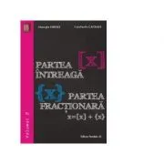 Partea intreaga [X]. Partea fractionara {X}. Volumul 2 de Gheorghe Andrei
