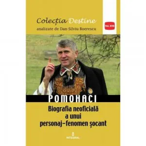 Pomohaci,biografia neoficiala a unui personaj-fenomen socant de Dan Silviu Boerescu
