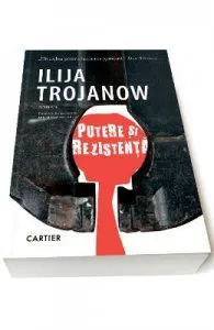 Putere si rezistenta de Ilija Trojanow