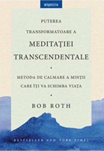 Puterea tranformatoare a meditatiei transcedentale. Metoda de calmare a mintii care iti va schimba viata