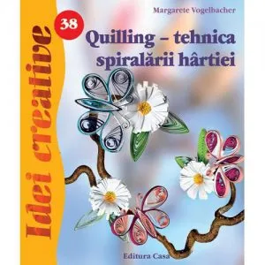 Quilling - tehnica spiralarii hartiei de Margarete Vogelbacher