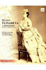 Regina Elisabeta a Romaniei. Un secol de eternitate