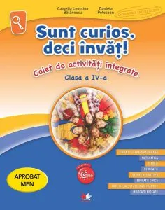 Sunt curios, deci învăț. Caiet de activități integrate. Clasa a IV-a de Camelia-Leontina Balanescu