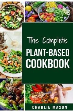 The Complete Plant-Based Cookbook: Plant Based Cookbook Whole Food Plant Based Cookbook