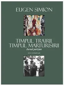 Timpul trăirii, timpul mărturisirii. Jurnal parizian de Eugen Simion