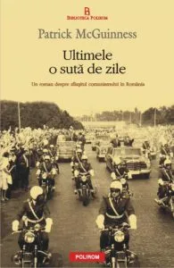 Ultimele o suta de zile. Un roman despre sfarsitul comunismului in Romania
