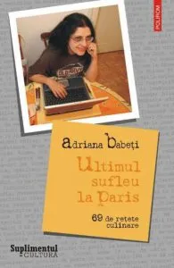 Ultimul sufleu la Paris. 69 de retete culinare de Adriana Babeti