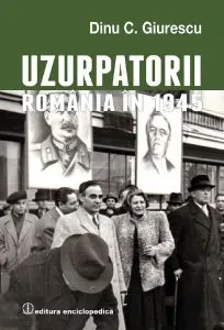 Uzurpatorii. Romania in 1945 de Dinu C. Giurescu