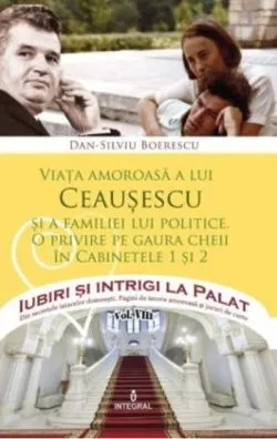 Viața amoroasă a lui Ceaușescu și a familiei lui politice (Vol. 8) de Dan-Silviu Boerescu