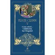A fost odata …volumul 5. Calatoria lui Degetel de Fratii Grimm