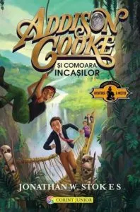 Addison Cooke si comoara incasilor. Volumul I de Jonathan W. Stokes