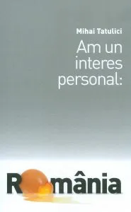 Am un interes personal: Romania de Mihai Tatulici