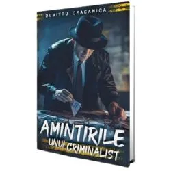 Amintirile unui criminalist de Dumitru Ceacanica