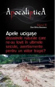 Apele ucigase - dezastrele naturale care ne-au lovit in ultimele secole, avertismente pentru un viitor tragic' Colectia APOCALIPTICA (vol. III) de Dan Silviu Boerescu