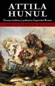 Attila Hunul. Teroarea barbara si prabusirea Imperiului Roman de Christopher Kelly