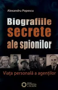 Biografiile secrete ale spionilor. Viata personala a agentilor de Alexandru Popescu