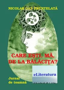 Care esti, ma, de la Balacita? Jurnal de toamna de Nicolae Dan Fruntelata