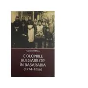 Coloniile Bulgarilor in Basarabia (1774-1856) de Ivan Duminica