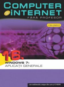 Computer si internet fara profesor, Windows 7: Aplicatii generale, Vol. 16