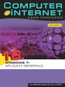 Computer si internet fara profesor, Windows 7: Aplicatii generale, Vol. 16