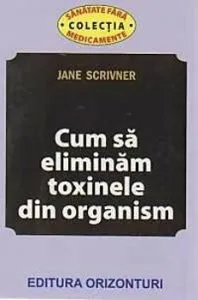 Cum eliminam toxinele din organism de Jane Scrivner