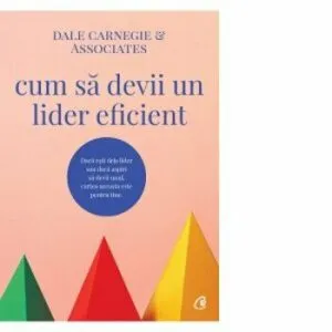 Cum sa devii un lider eficient de Dale Carnegie And Associates